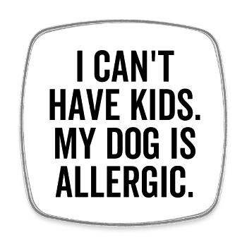 I Can't Have Kids My Dog Is Allergic - Square fridge magnet - white - Front