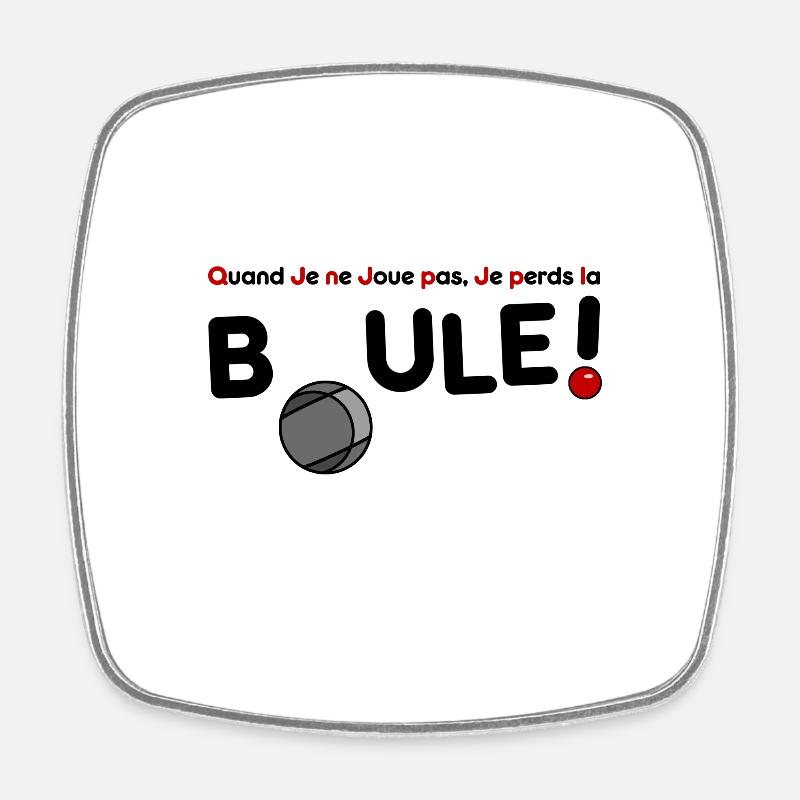 QUAND JE NE JOUE PAS, JE PERDS LA BOULE ! - Magnet carré - blanc