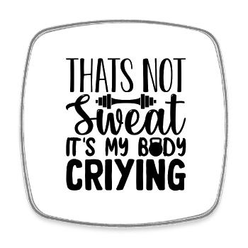 THATS NOT Sweat IT'S my BODY CRIYING - Square fridge magnet - white - Front