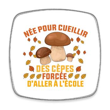 née pour cueillir des cèpes forcée d'aller à l'éco - Magnet carré - blanc - Devant