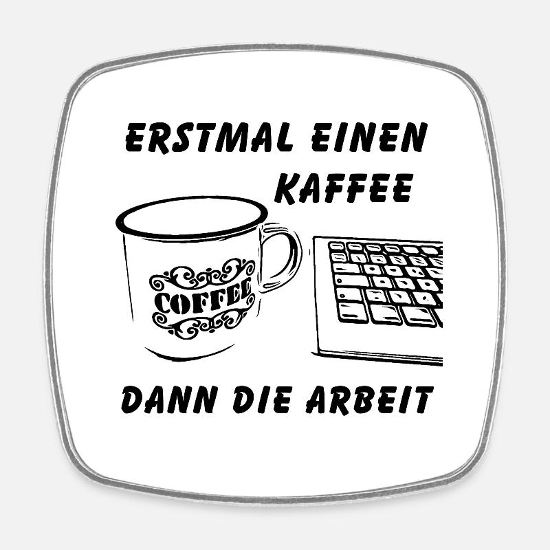 Erstmal einen Kaffee dann die Arbeit - Viereckiger Kühlschrankmagnet - Weiß
