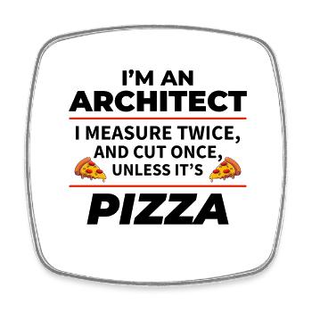 Architect: Measure Twice, Cut Once, Except Pizza - Square fridge magnet - white - Front