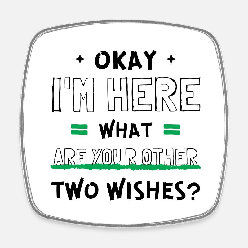 Cool Okay I'm Here What Are Your Other Two Wishes? - Square fridge magnet - white