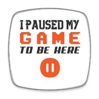 I paused my game to be here - Square fridge magnet - white - Front