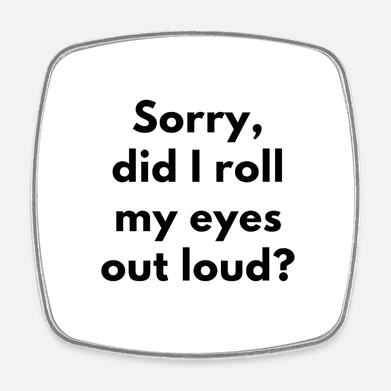 Sorry, Did I Roll My Eyes Out Loud? SARCASM - Square fridge magnet - white