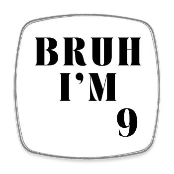 BRUH I'M 9 - Square fridge magnet - white - Front