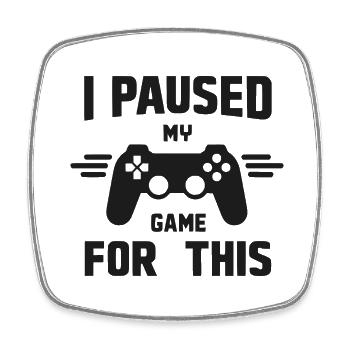 I Paused My Game for This - Square fridge magnet - white - Front