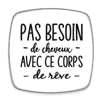 Humour Pas Besoin De Cheveux Avec Ce Corps De Rêve - Magnet carré - blanc - Devant