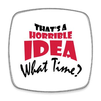 Thats a horrible Idea - Viereckiger Kühlschrankmagnet - Weiß - Vorne