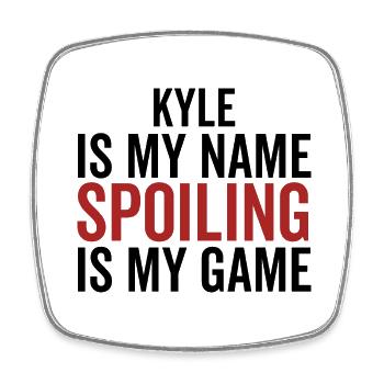 Kyle is My Name Spoiling is My Game - Square fridge magnet - white - Front