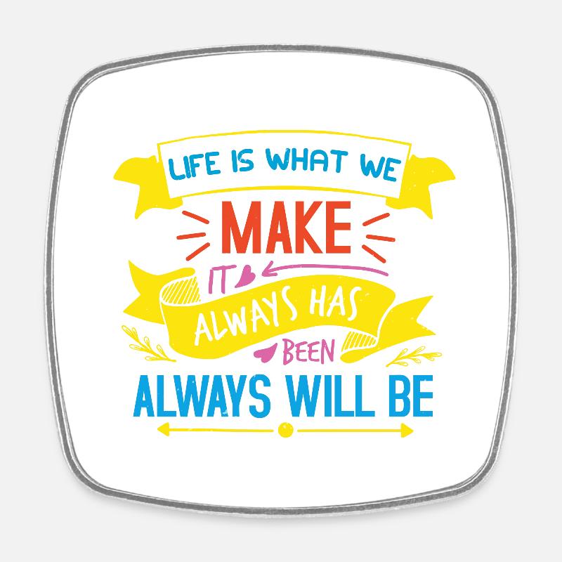 LIFE IS WHAT WE MAKE ALWAYS HAS BEEN ALWAYSS WILL - Square fridge magnet - white