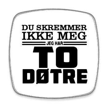 You don't scare me I have two daughters - Square fridge magnet - white - Front