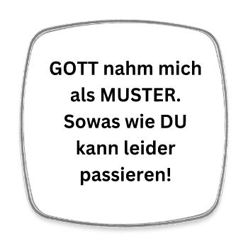 Gott nahm mich als Muster. Sowas wie Du passiert! - Viereckiger Kühlschrankmagnet - Weiß - Vorne