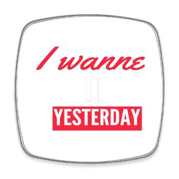 I Wanne it yesterday - Square fridge magnet - white - Front