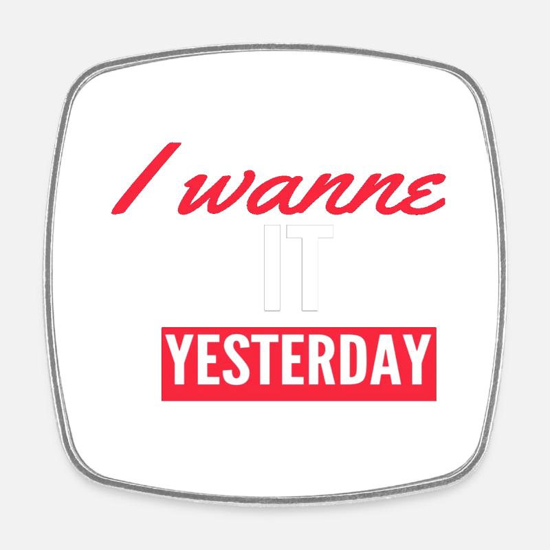 I Wanne it yesterday - Square fridge magnet - white