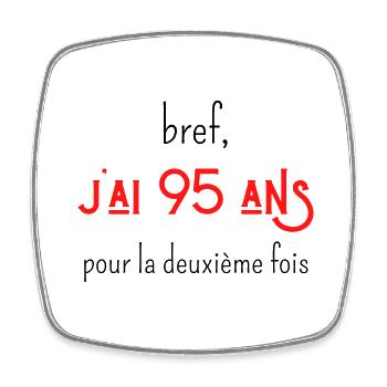 bref j'ai 95 ans pour la deuxième fois - Magnet carré - blanc - Devant