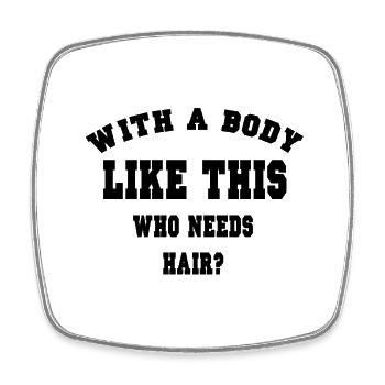 With a body like this who needs hair? - Square fridge magnet - white - Front