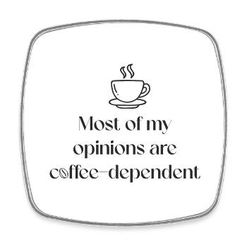 Most of my opinions are coffee-dependent. - Square fridge magnet - white - Front