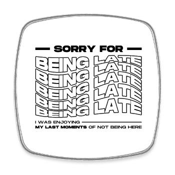 Sorry For Being Late. Funny Delay - Square fridge magnet - white - Front