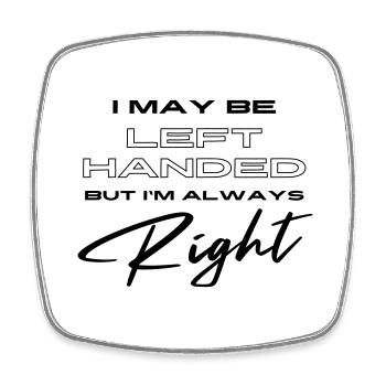 I May Be Left Handed But I'm Always Right - Square fridge magnet - white - Front