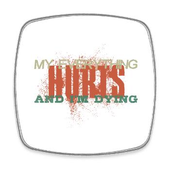 MY EVERYTHING HURTS AND I'M DYING Everything hurts - Square fridge magnet - white - Front