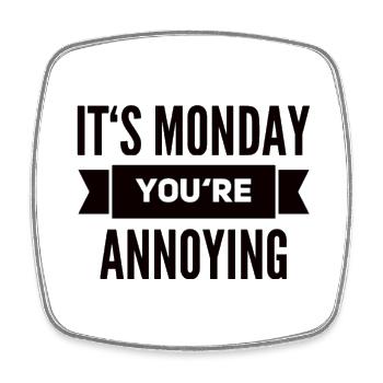 It's Monday You're Annoying - Square fridge magnet - white - Front