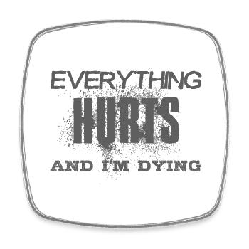 EVERYTHING HURTS AND I'M DYING - gray font - Square fridge magnet - white - Front