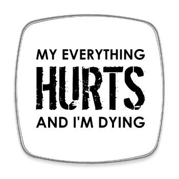 MY EVERYTHING HURTS AND I'M DYING Everything hurts - Square fridge magnet - white - Front