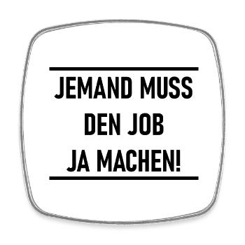 Jemand muss den Job ja machen Lustiger Spruch - Viereckiger Kühlschrankmagnet - Weiß - Vorne