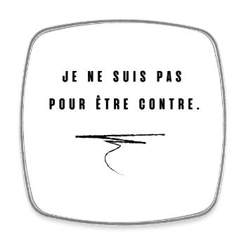 je ne suis pas pour etre contre - Magnet carré - blanc - Devant