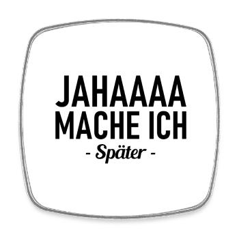 Jahaaa - Mache Ich - Später - Lustiger Spruch - Viereckiger Kühlschrankmagnet - Weiß - Vorne