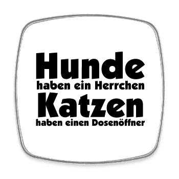 Hunde haben ein Herrl, Katzen einen Dosenöffner - Viereckiger Kühlschrankmagnet - Weiß - Vorne