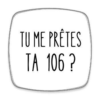 tu me prêtes ta 106 ? - Magnet carré - blanc - Devant