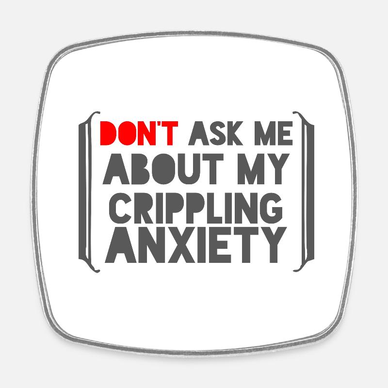 Don't ask me about my crippling anxiety - Square fridge magnet - white