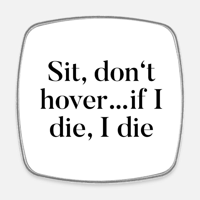 T-Shirt "Sit, don't hover... if i die, i die" - Square fridge magnet - white