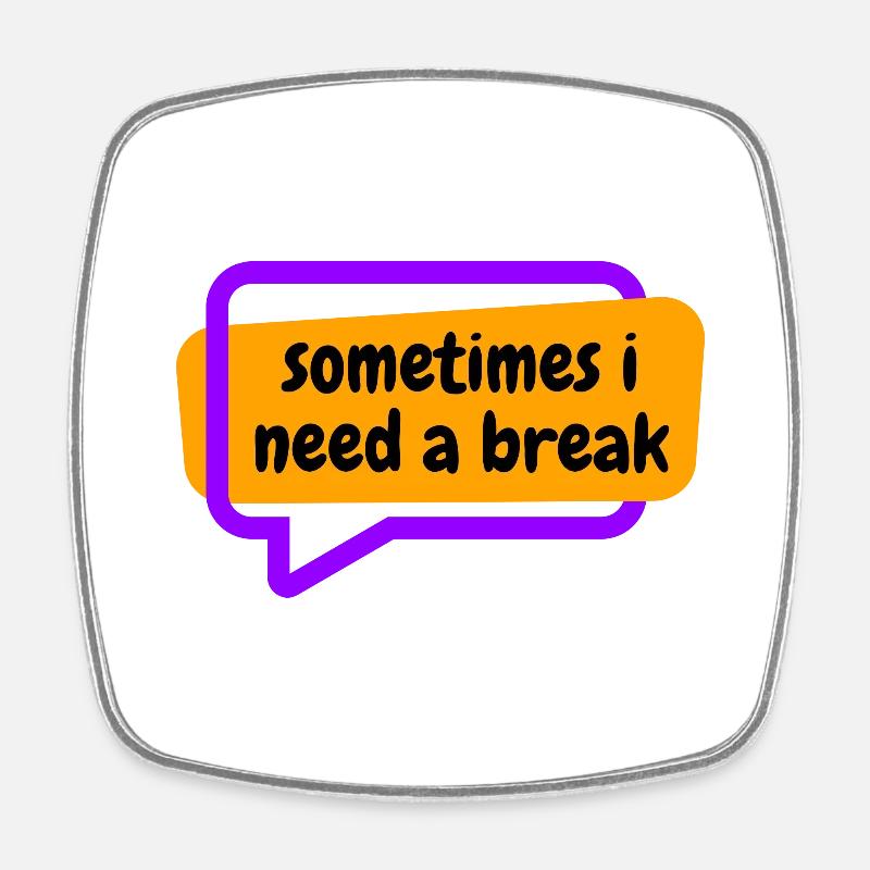 Sometime i need a break - Square fridge magnet - white