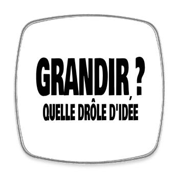 grandir? quelle drôle d'idée - Magnet carré - blanc - Devant