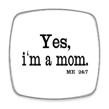 Yes, i'm a mom. Me 24/7 - Square fridge magnet - white - Front