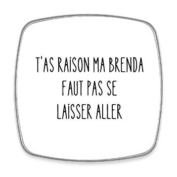 t'as raison ma brenda - Magnet carré - blanc - Devant