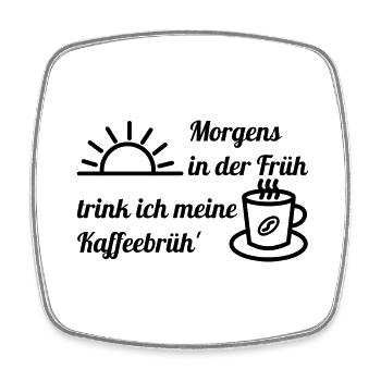 Morgens in der Früh trink ich meine Kaffeebrüh - b - Viereckiger Kühlschrankmagnet - Weiß - Vorne