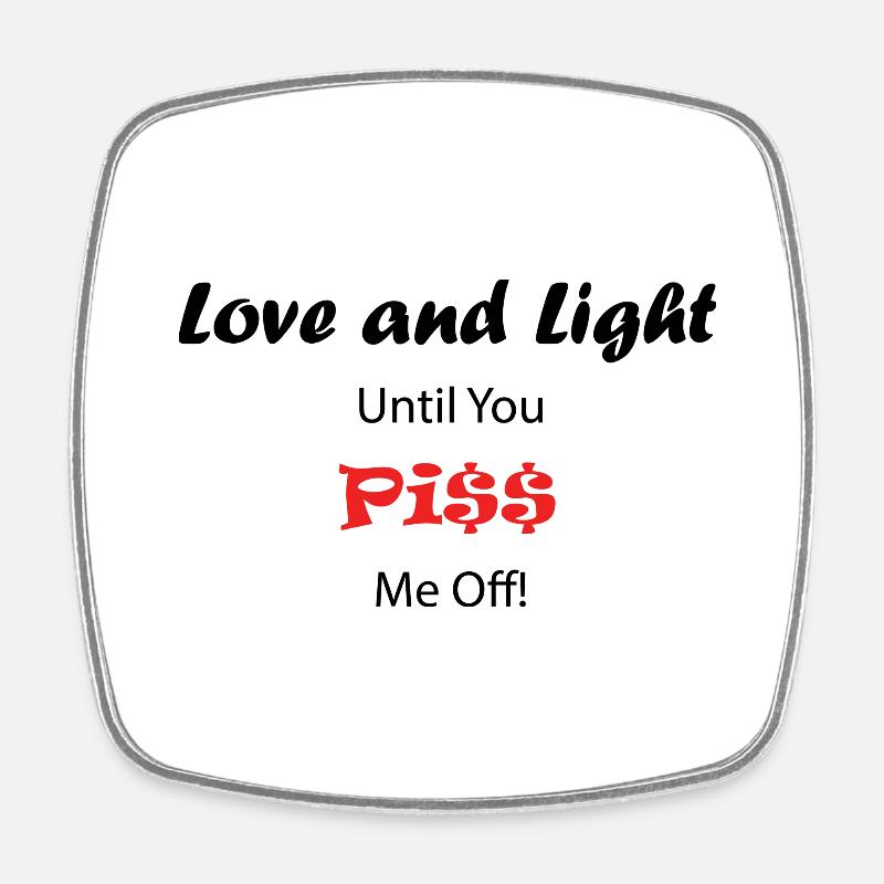 Love and Light Until You pi$$ Me Off! - Square fridge magnet - white