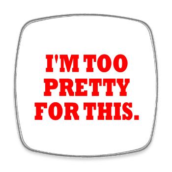 I'M TOO PRETTY FOR THIS - Magnet carré - blanc - Devant