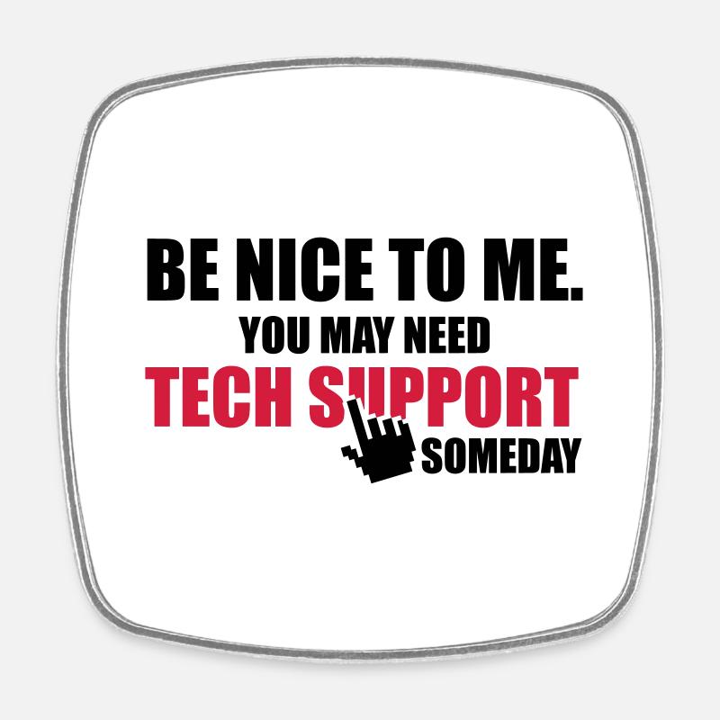 Be nice to me. You may need Tech Support someday - Viereckiger Kühlschrankmagnet - Weiß