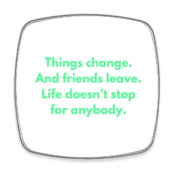 Things Change And Friends Leave Life Doesn't Stop - Square fridge magnet - white - Front