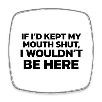 If I had kept my mouth shut, I wouldn't be here! - Square fridge magnet - white - Front