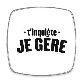 T'inquiète Je Gère Cadeau Humour - Magnet carré - blanc - Devant