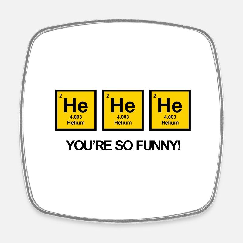 HE HE HE YOU ARE SO FUNNY - Square fridge magnet - white