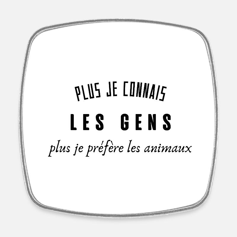 plus je connais les gens plus je préfère l'animal - Magnet carré - blanc