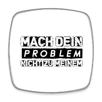 Mach dein PROBLEM nicht zu meinem Spruch Geschenk - Viereckiger Kühlschrankmagnet - Weiß - Vorne