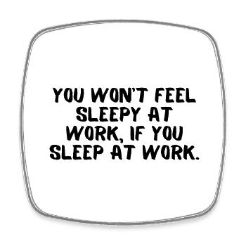 You won’t feel sleepy at work,if you sleep at work - Magnet carré - blanc - Devant